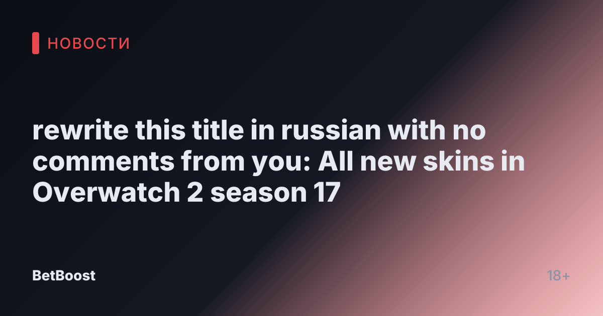 rewrite this title in russian with no comments from you: All new skins in Overwatch 2 season 17