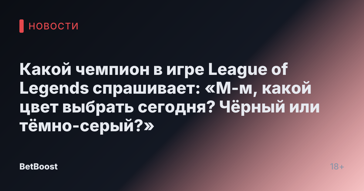 Какой чемпион в игре League of Legends спрашивает: «М-м, какой цвет выбрать сегодня? Чёрный или тёмно-серый?»