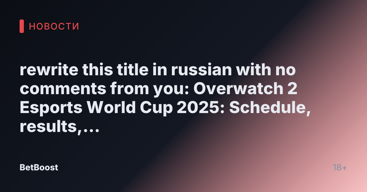 rewrite this title in russian with no comments from you: Overwatch 2 Esports World Cup 2025: Schedule, results, standings, more