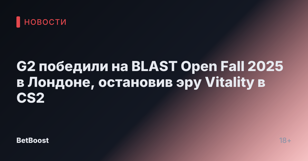 G2 победили на BLAST Open Fall 2025 в Лондоне, остановив эру Vitality в CS2