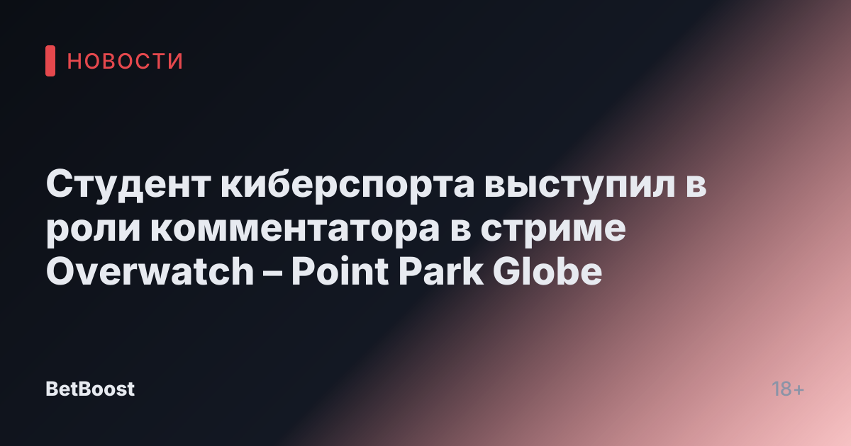 Студент киберспорта выступил в роли комментатора в стриме Overwatch – Point Park Globe