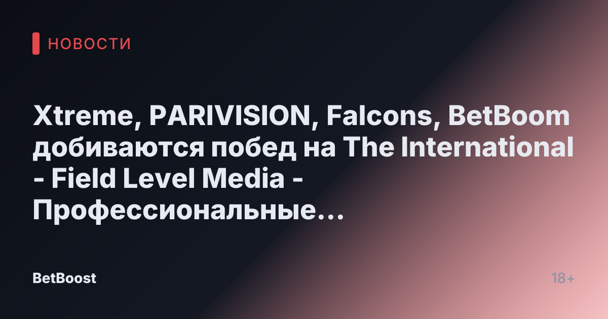 Xtreme, PARIVISION, Falcons, BetBoom добиваются побед на The International - Field Level Media - Профессиональные спортивные контент-решения
