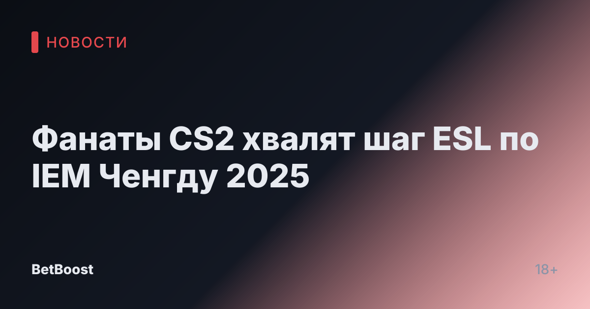 Фанаты CS2 хвалят шаг ESL по IEM Ченгду 2025