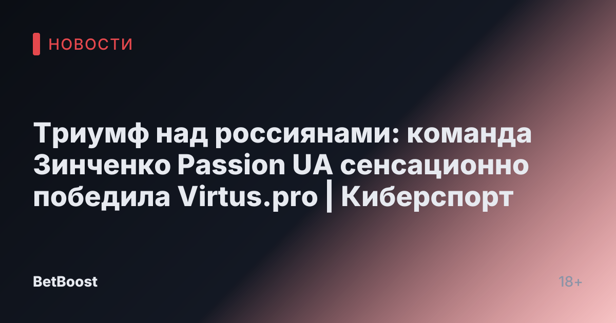 Триумф над россиянами: команда Зинченко Passion UA сенсационно победила Virtus.pro | Киберспорт