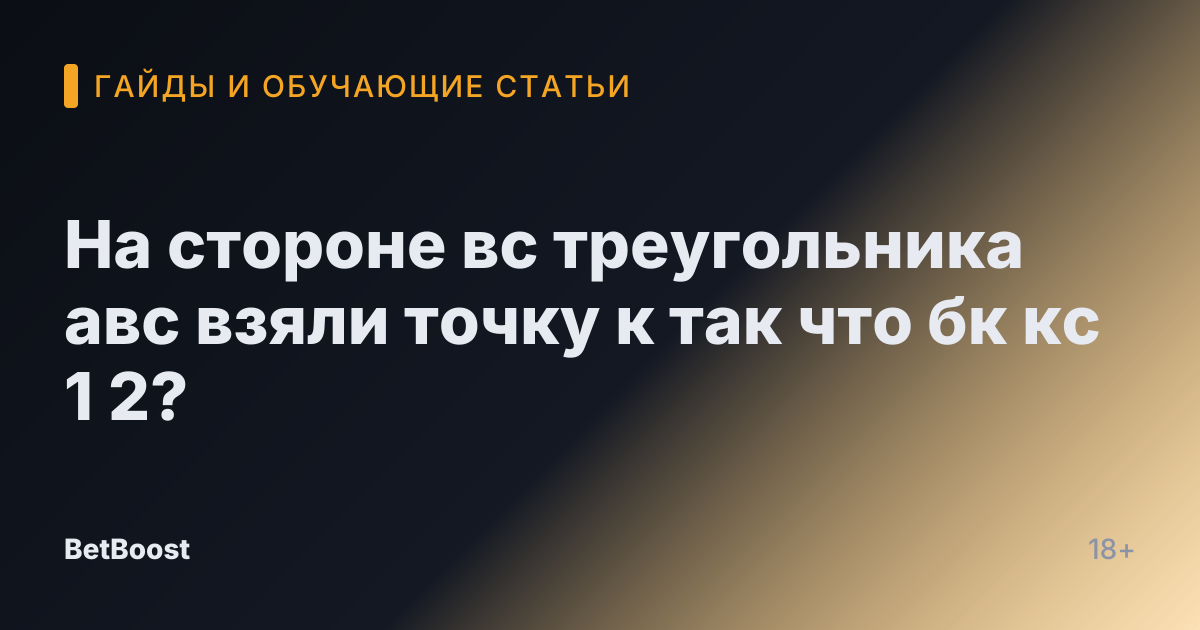 На стороне вс треугольника авс взяли точку к так что бк кс 1 2?