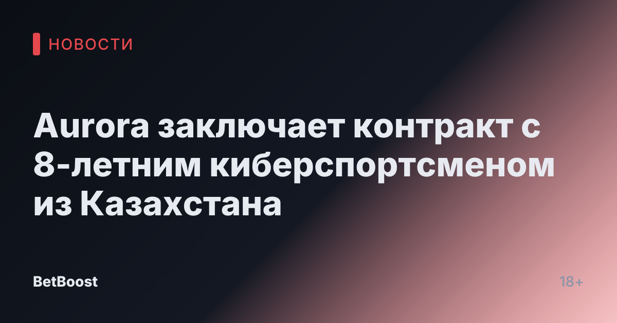 Aurora заключает контракт с 8-летним киберспортсменом из Казахстана