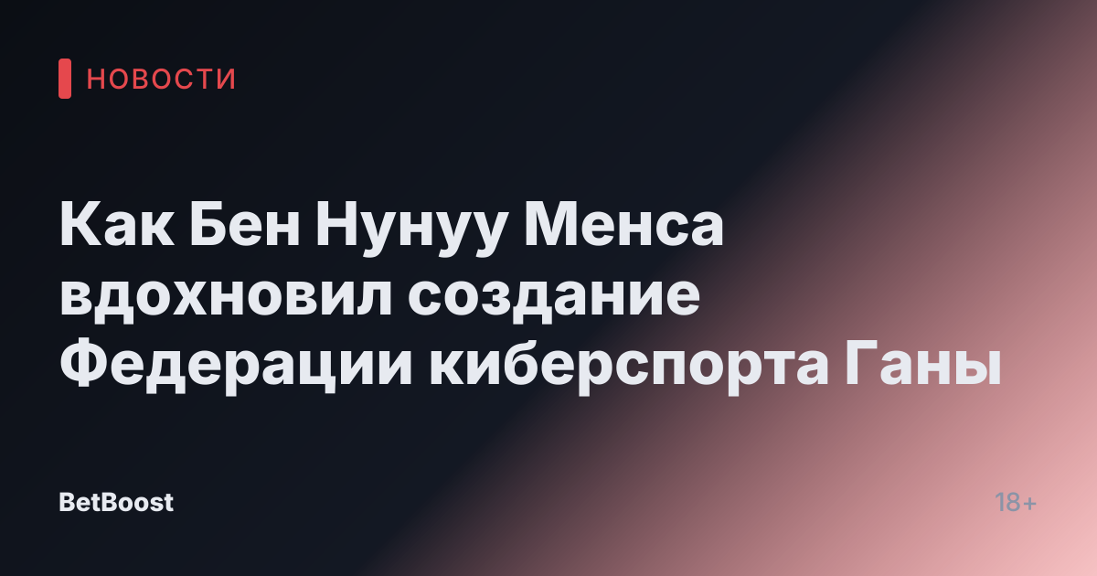 Как Бен Нунуу Менса вдохновил создание Федерации киберспорта Ганы