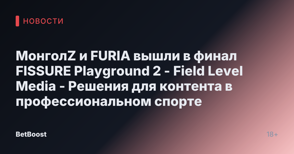 МонголZ и FURIA вышли в финал FISSURE Playground 2 - Field Level Media - Решения для контента в профессиональном спорте
