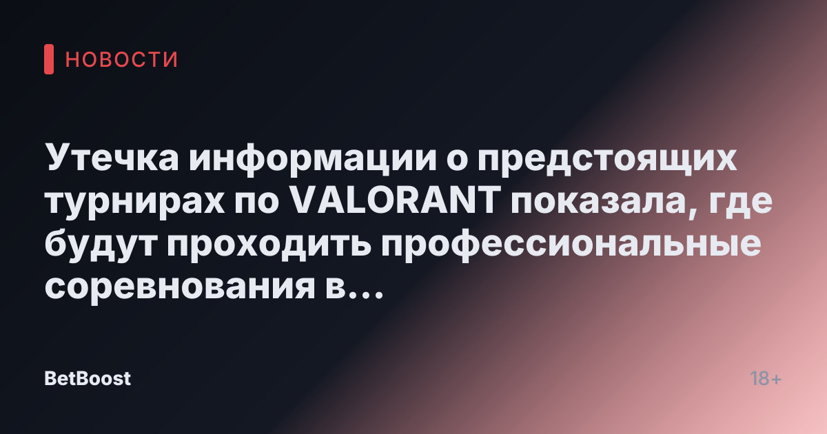 Утечка информации о предстоящих турнирах по VALORANT показала, где будут проходить профессиональные соревнования в 2025 году, включая Канаду