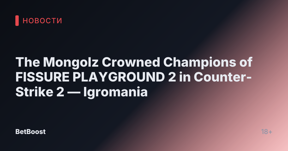 The Mongolz Crowned Champions of FISSURE PLAYGROUND 2 in Counter-Strike 2 — Igromania