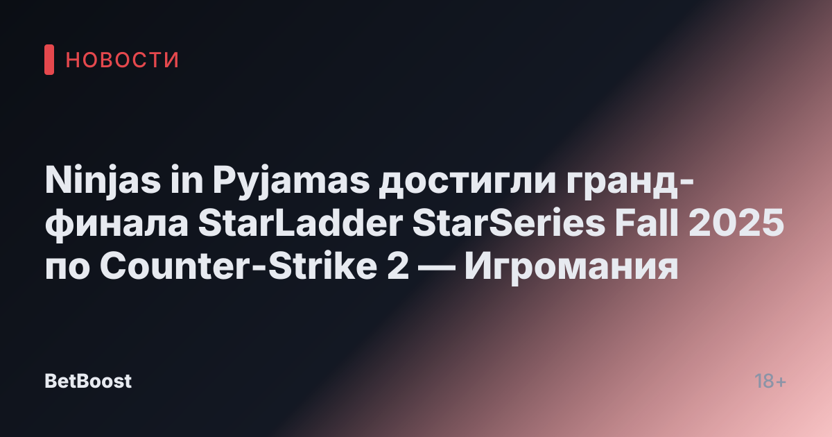 Ninjas in Pyjamas достигли гранд-финала StarLadder StarSeries Fall 2025 по Counter-Strike 2 — Игромания