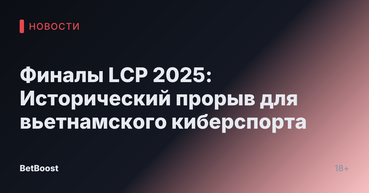 Финалы LCP 2025: Исторический прорыв для вьетнамского киберспорта