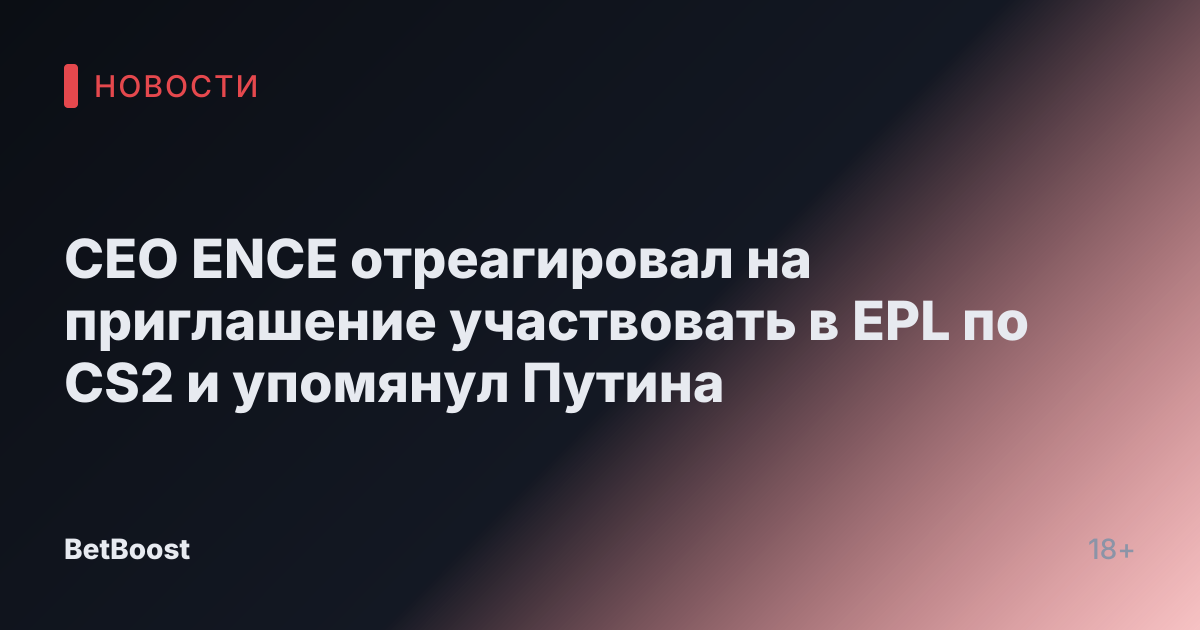 CEO ENCE отреагировал на приглашение участвовать в EPL по CS2 и упомянул Путина