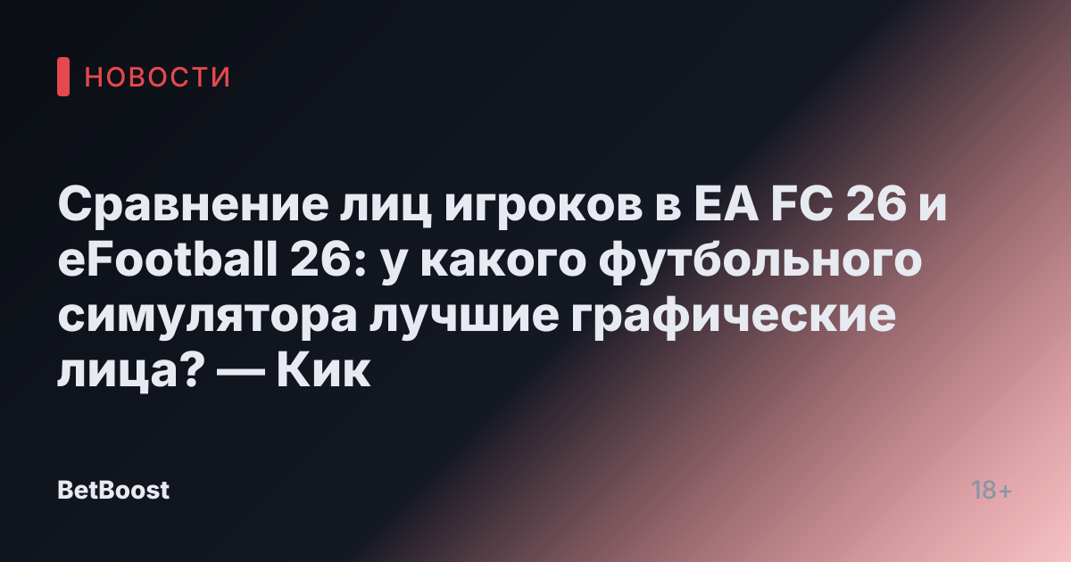 Сравнение лиц игроков в EA FC 26 и eFootball 26: у какого футбольного симулятора лучшие графические лица? — Кик