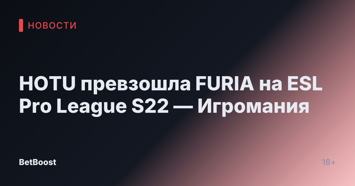 HOTU превзошла FURIA на ESL Pro League S22 — Игромания