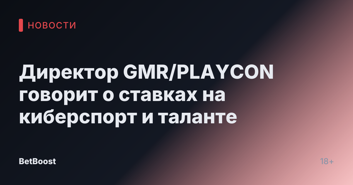 Директор GMR/PLAYCON говорит о ставках на киберспорт и таланте