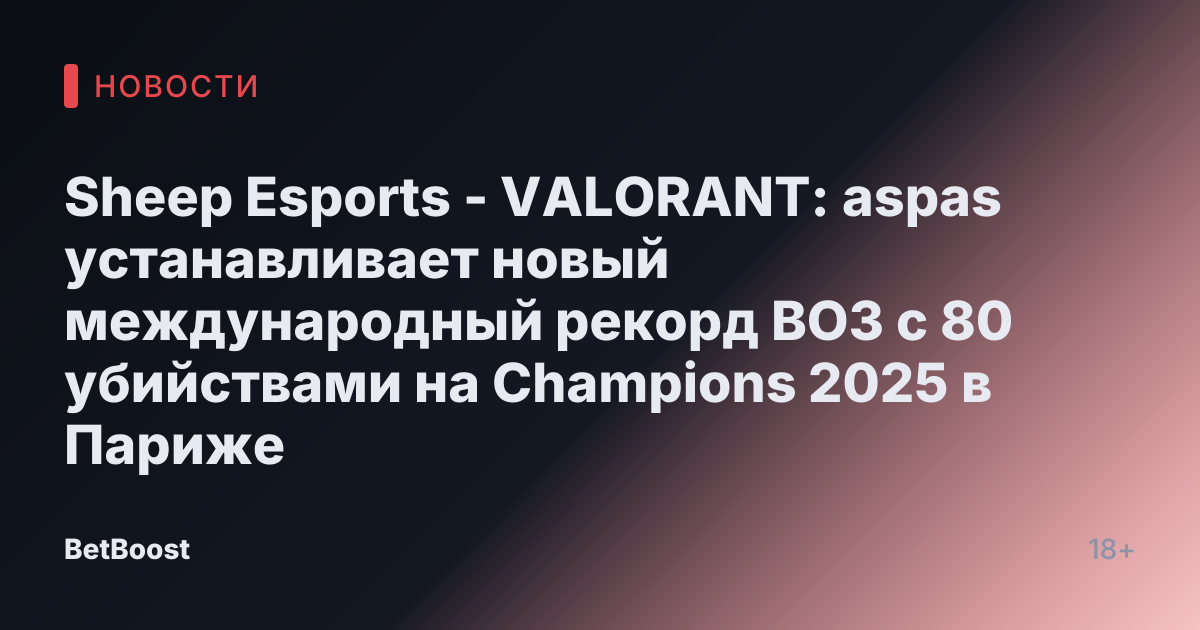 Sheep Esports - VALORANT: aspas устанавливает новый международный рекорд BO3 с 80 убийствами на Champions 2025 в Париже