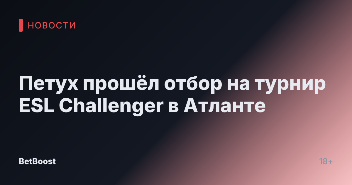 Петух прошёл отбор на турнир ESL Challenger в Атланте