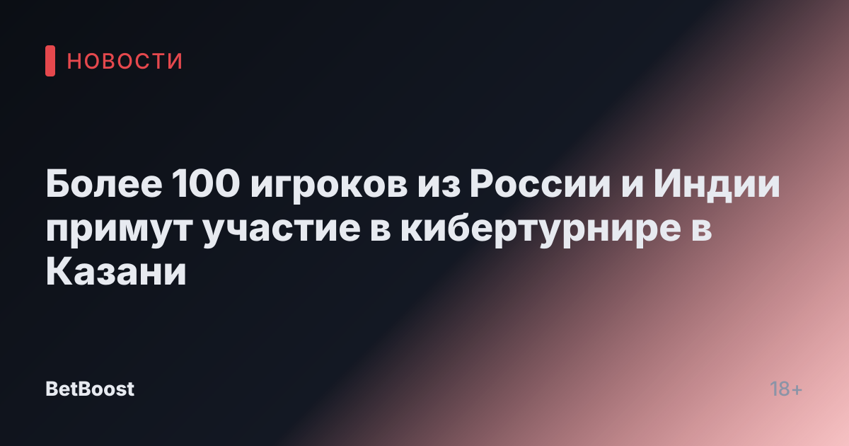 Более 100 игроков из России и Индии примут участие в кибертурнире в Казани