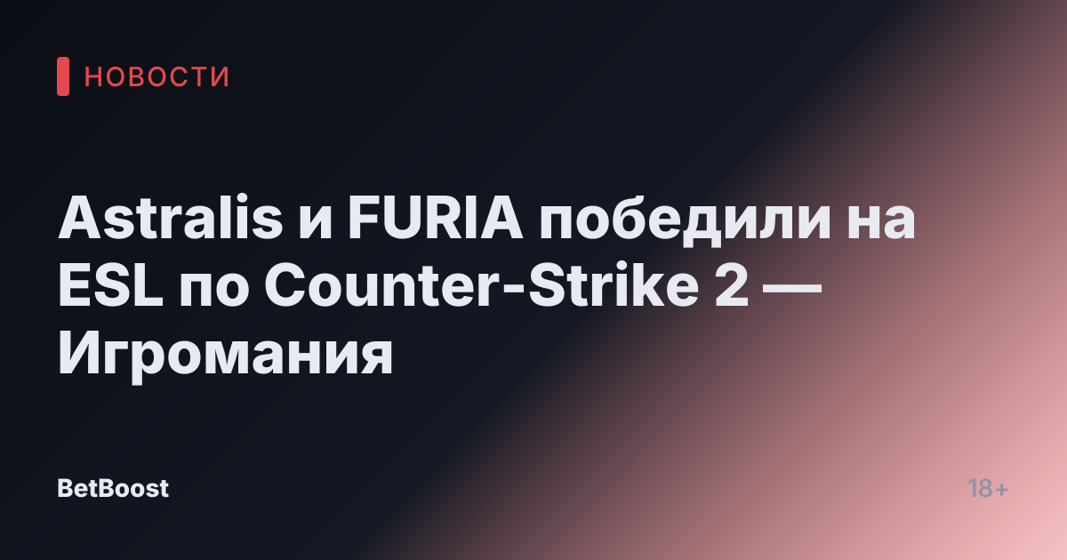 Astralis и FURIA победили на ESL по Counter-Strike 2 — Игромания