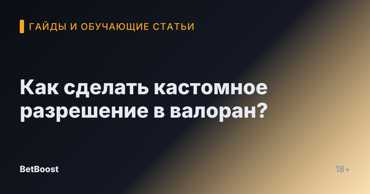 Как сделать кастомное разрешение в валоран?