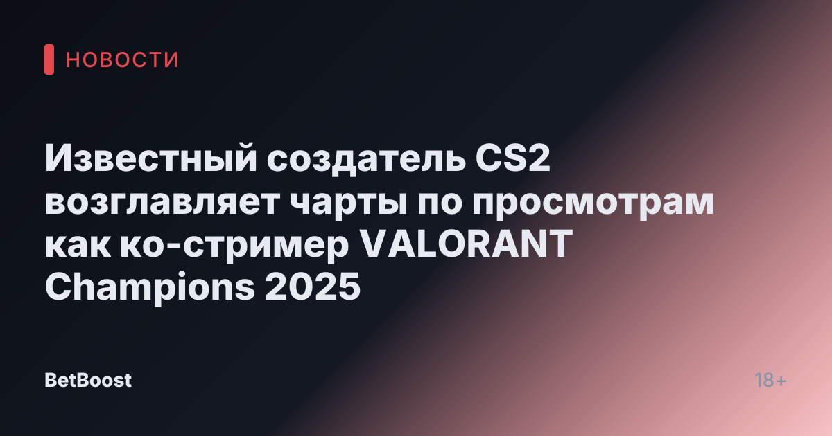 Известный создатель CS2 возглавляет чарты по просмотрам как ко-стример VALORANT Champions 2025