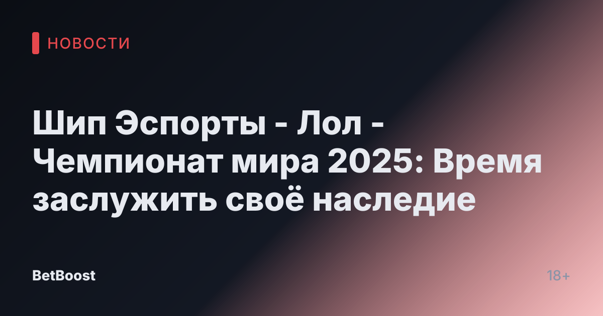 Шип Эспорты - Лол - Чемпионат мира 2025: Время заслужить своё наследие