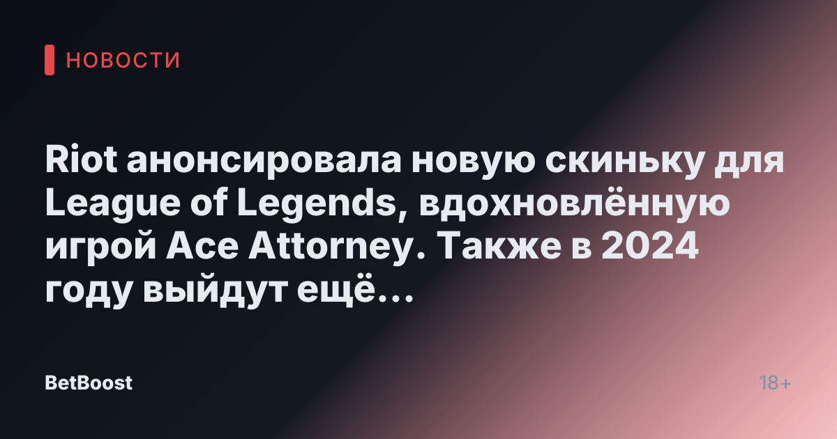 Riot анонсировала новую скиньку для League of Legends, вдохновлённую игрой Ace Attorney. Также в 2024 году выйдут ещё легендарные и престижные скиньки