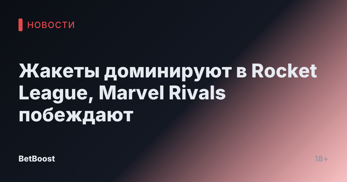 Жакеты доминируют в Rocket League, Marvel Rivals побеждают
