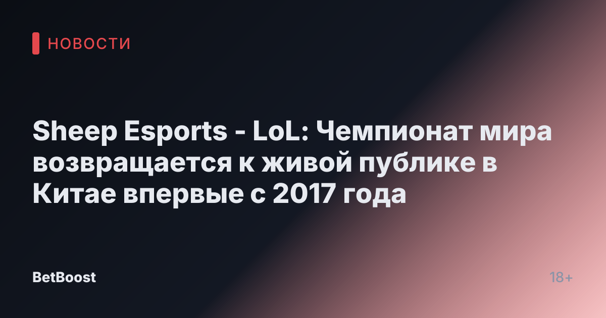 Sheep Esports - LoL: Чемпионат мира возвращается к живой публике в Китае впервые с 2017 года