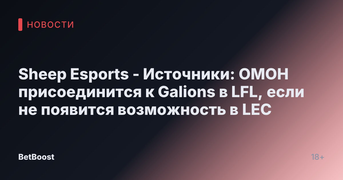 Sheep Esports - Источники: ОМОН присоединится к Galions в LFL, если не появится возможность в LEC