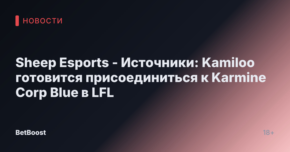 Sheep Esports - Источники: Kamiloo готовится присоединиться к Karmine Corp Blue в LFL
