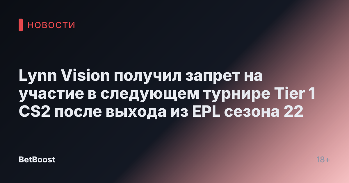 Lynn Vision получил запрет на участие в следующем турнире Tier 1 CS2 после выхода из EPL сезона 22