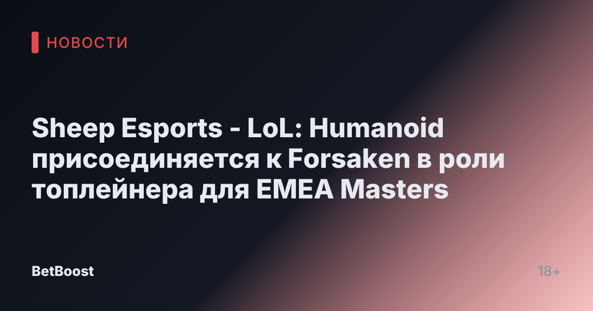 Sheep Esports - LoL: Humanoid присоединяется к Forsaken в роли топлейнера для EMEA Masters