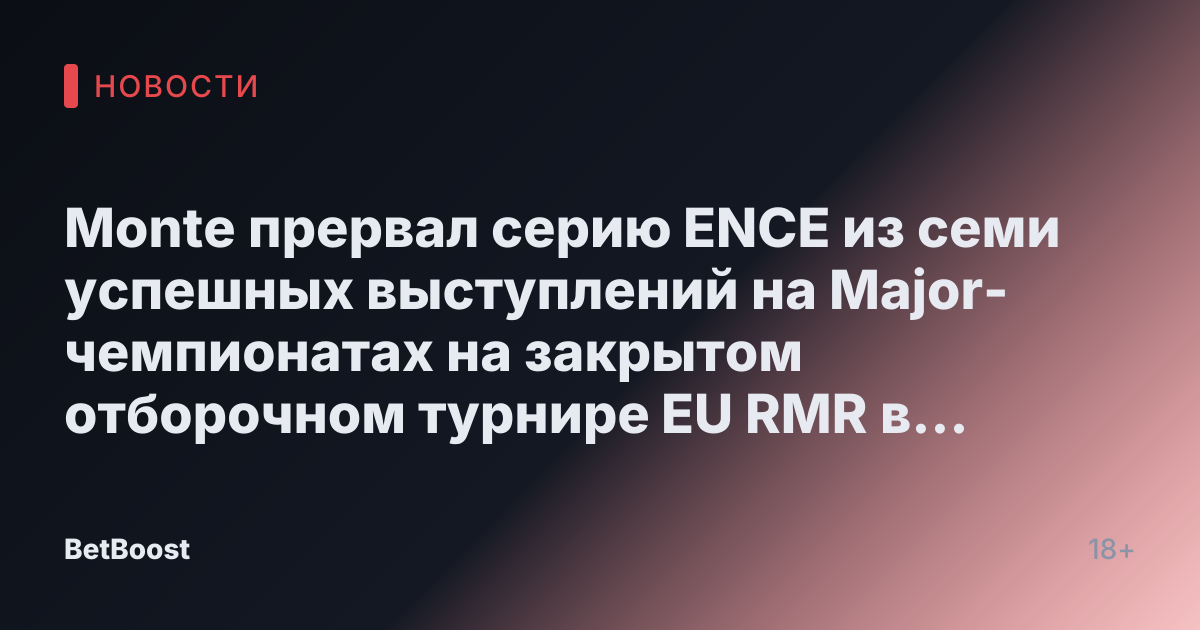 Monte прервал серию ENCE из семи успешных выступлений на Major-чемпионатах на закрытом отборочном турнире EU RMR в первом или втором раунде