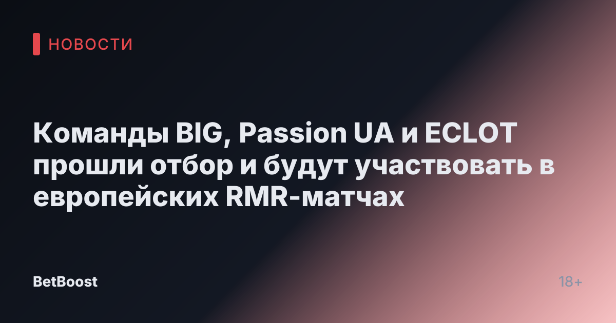 Команды BIG, Passion UA и ECLOT прошли отбор и будут участвовать в европейских RMR-матчах