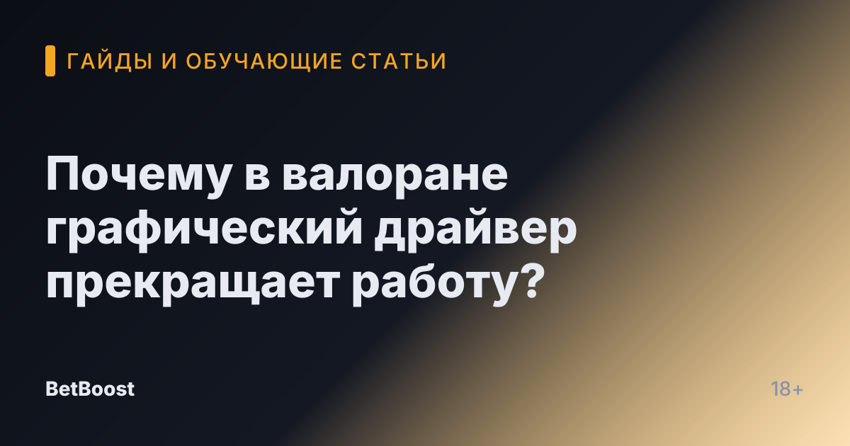 Почему в валоране графический драйвер прекращает работу?