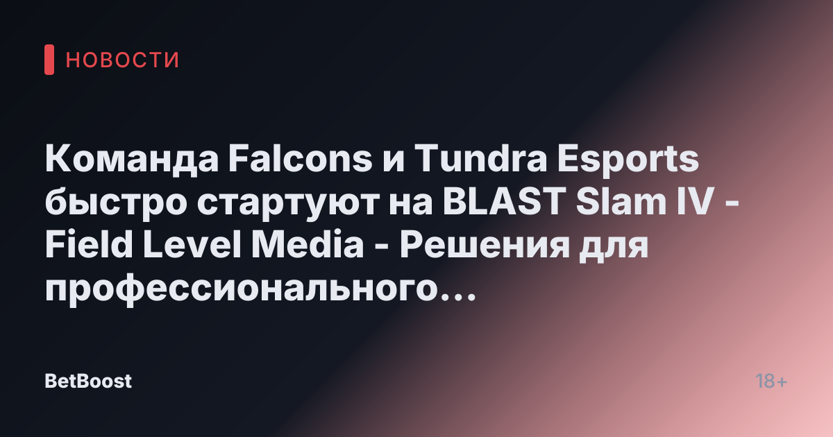 Команда Falcons и Tundra Esports быстро стартуют на BLAST Slam IV - Field Level Media - Решения для профессионального спортивного контента
