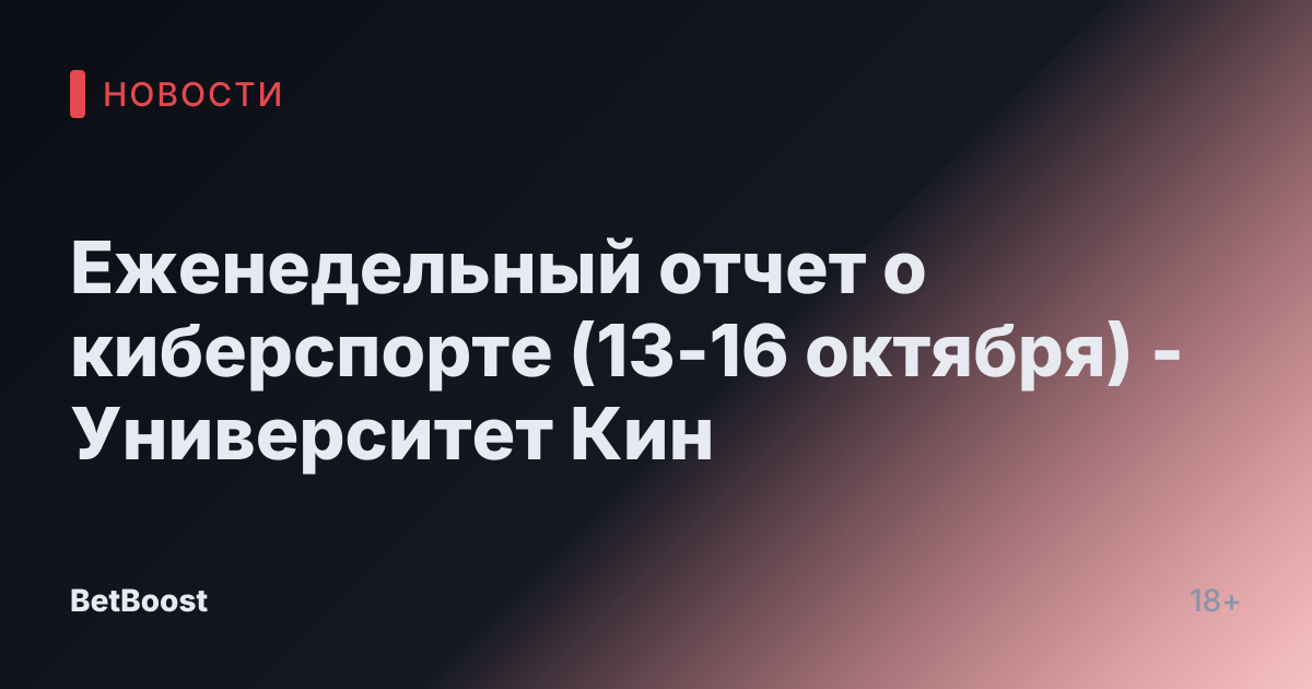 Еженедельный отчет о киберспорте (13-16 октября) - Университет Кин