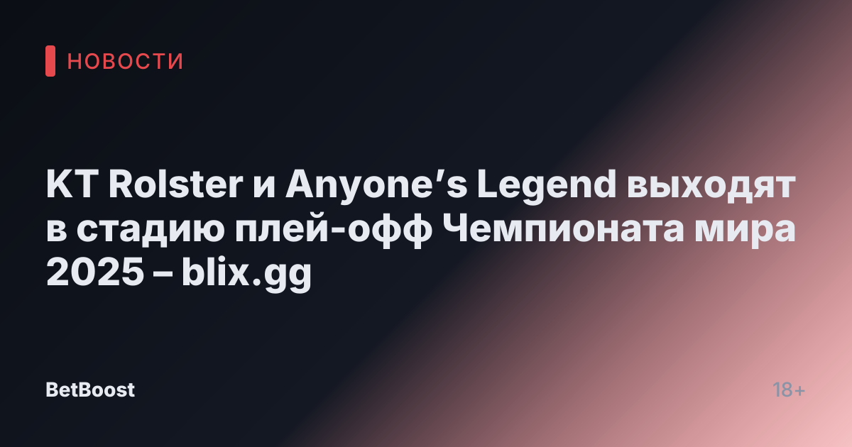 KT Rolster и Anyone’s Legend выходят в стадию плей-офф Чемпионата мира 2025 – blix.gg