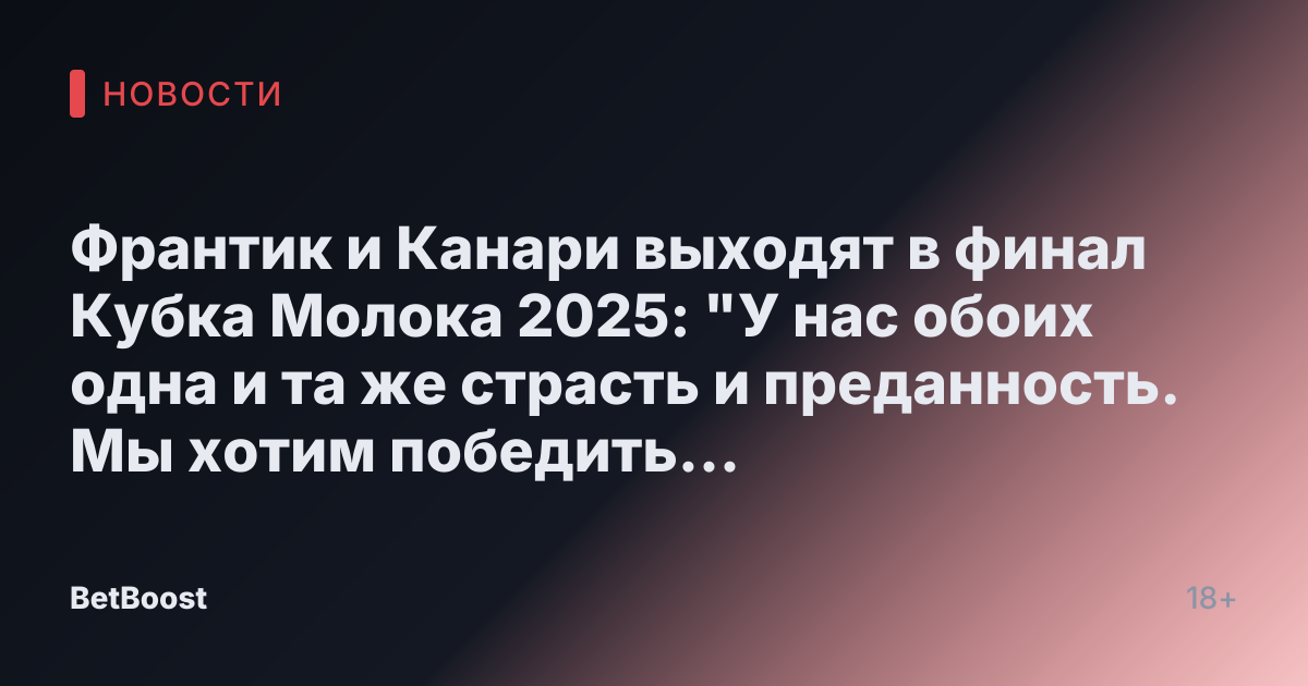 Франтик и Канари выходят в финал Кубка Молока 2025: "У нас обоих одна и та же страсть и преданность. Мы хотим победить так же сильно, как и друг друга."