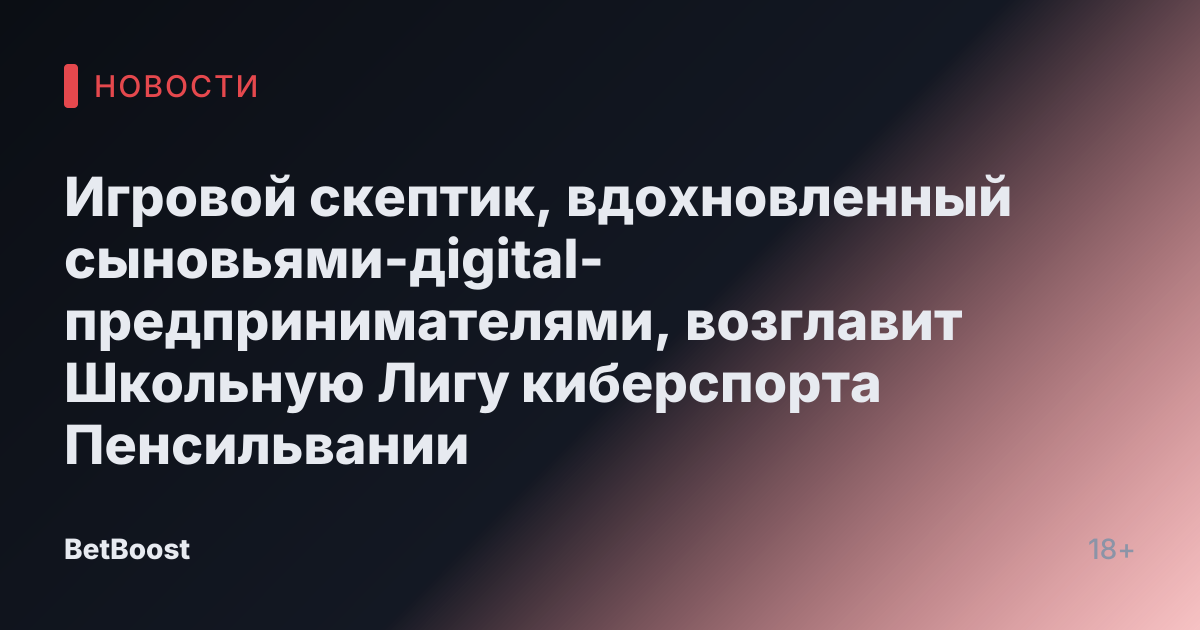 Игровой скептик, вдохновленный сыновьями-дigital-предпринимателями, возглавит Школьную Лигу киберспорта Пенсильвании