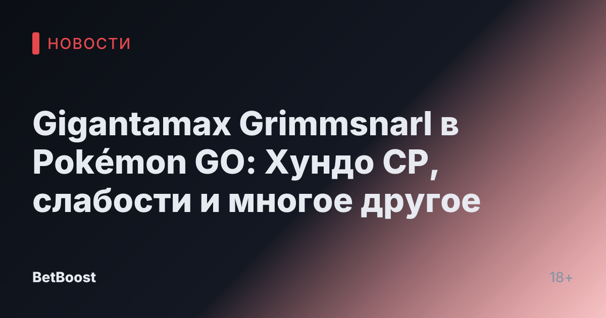 Gigantamax Grimmsnarl в Pokémon GO: Хундо CP, слабости и многое другое