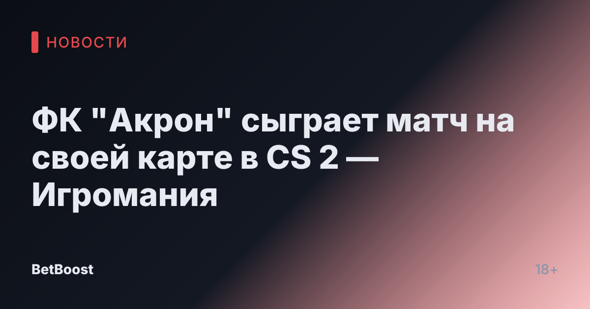 ФК "Акрон" сыграет матч на своей карте в CS 2 — Игромания