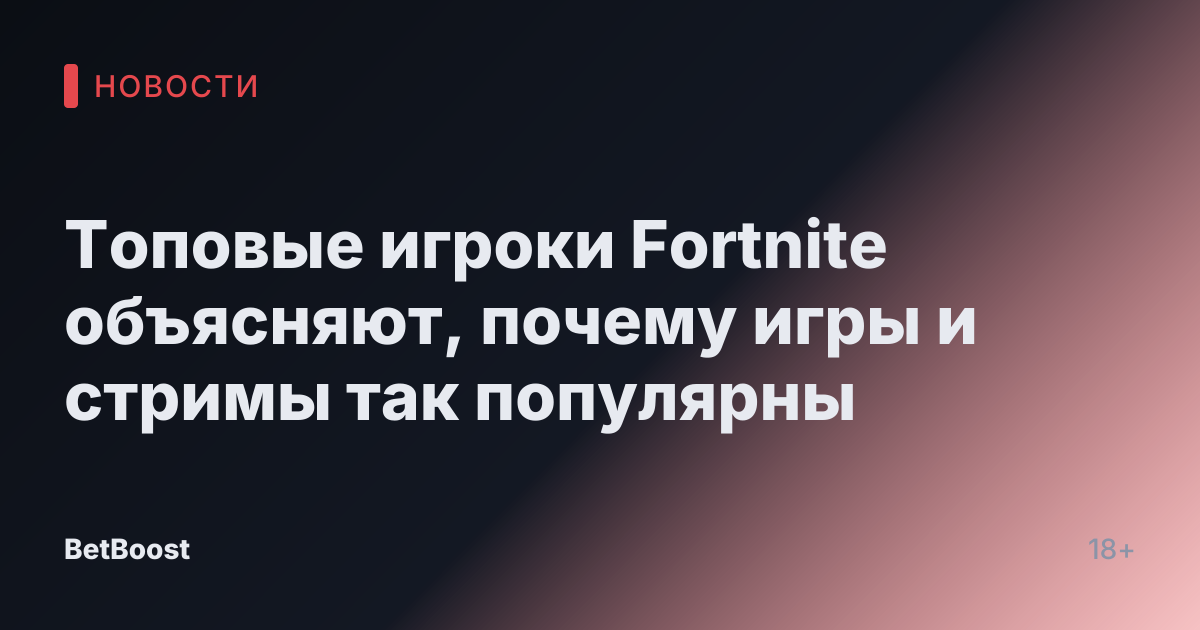 Топовые игроки Fortnite объясняют, почему игры и стримы так популярны