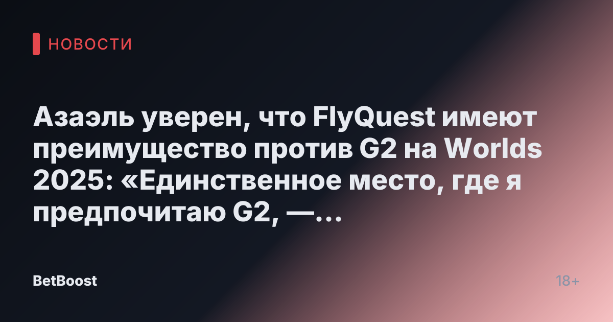 Азаэль уверен, что FlyQuest имеют преимущество против G2 на Worlds 2025: «Единственное место, где я предпочитаю G2, — это мидлейн»