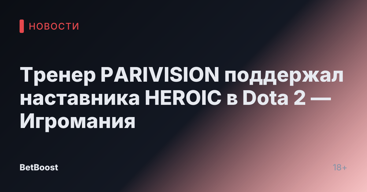 Тренер PARIVISION поддержал наставника HEROIC в Dota 2 — Игромания