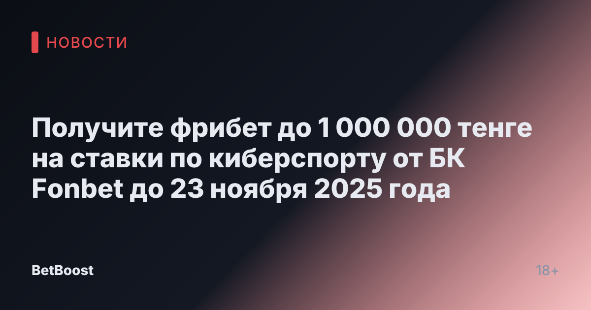 Получите фрибет до 1 000 000 тенге на ставки по киберспорту от БК Fonbet до 23 ноября 2025 года