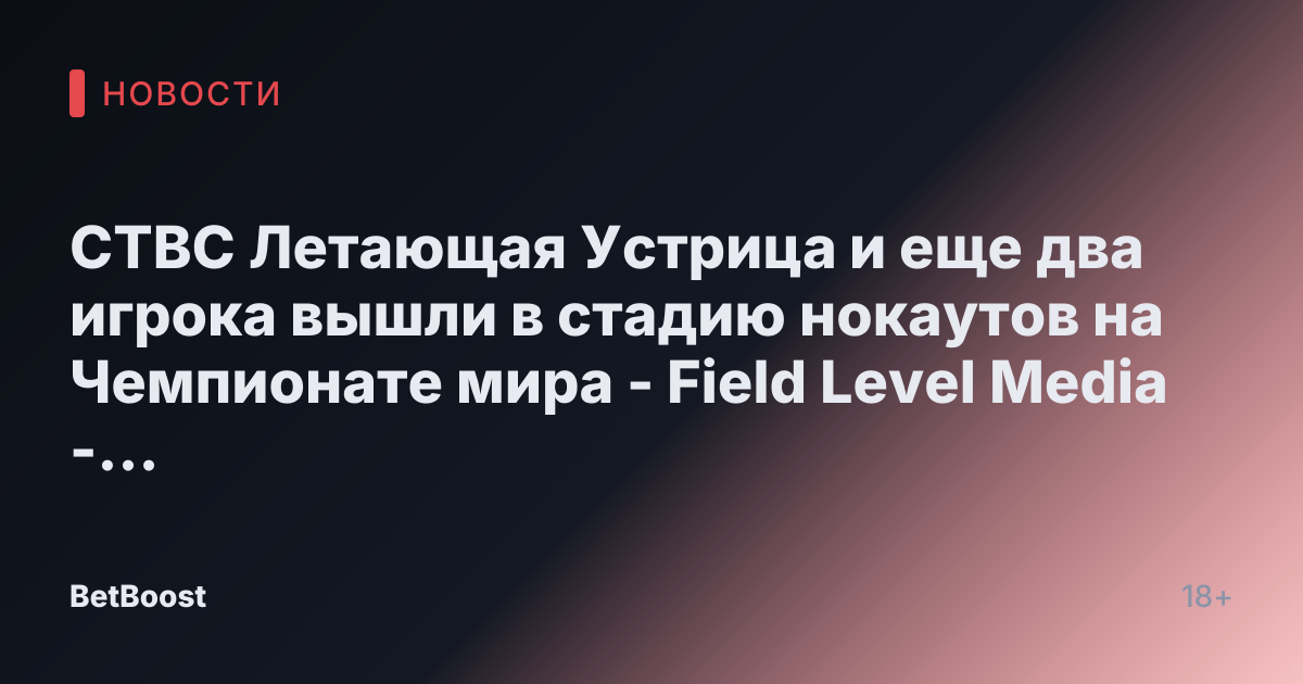 CTBC Летающая Устрица и еще два игрока вышли в стадию нокаутов на Чемпионате мира - Field Level Media - Профессиональные спортивные контент-решения