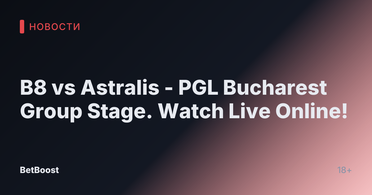 B8 vs Astralis - PGL Bucharest Group Stage. Watch Live Online!